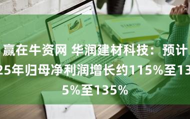 赢在牛资网 华润建材科技：预计2025年归母净利润增长约115%至135%