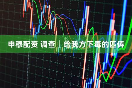 申穆配资 调查│给我方下毒的匹俦