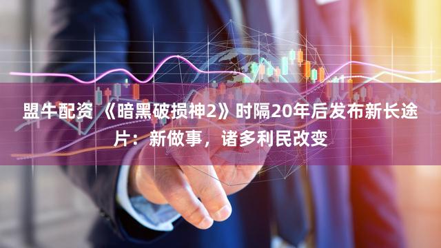 盟牛配资 《暗黑破损神2》时隔20年后发布新长途片：新做事，诸多利民改变