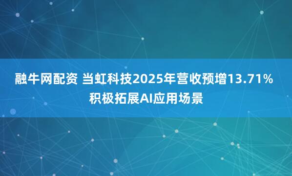 融牛网配资 当虹科技2025年营收预增13.71% 积极拓展AI应用场景