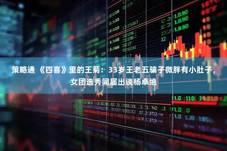 策略通 《四喜》里的王菊：33岁王老五骗子微胖有小肚子，女团选秀同届出谈杨卓绝