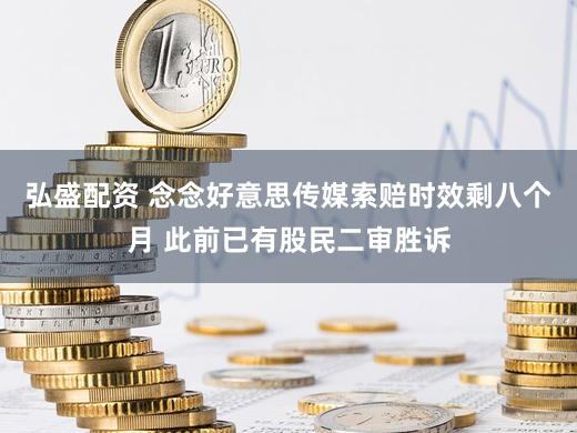 弘盛配资 念念好意思传媒索赔时效剩八个月 此前已有股民二审胜诉