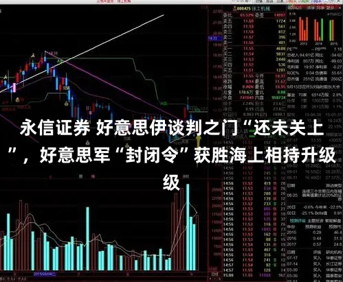 永信证券 好意思伊谈判之门“还未关上”，好意思军“封闭令”获胜海上相持升级