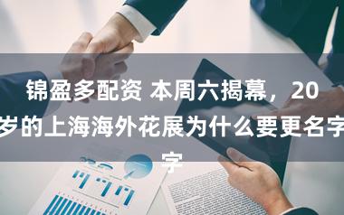 锦盈多配资 本周六揭幕,20岁的上海海外花展为什么要更名字