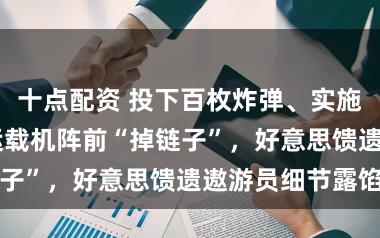 十点配资 投下百枚炸弹、实施应用作战 ,运载机阵前“掉链子”,好意思馈遗遨游员细节露馅