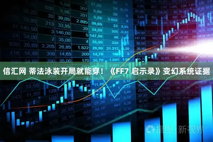 信汇网 蒂法泳装开局就能穿！《FF7 启示录》变幻系统证据